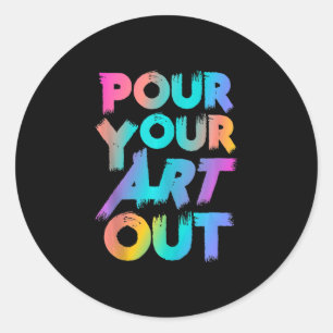 Pour Your Art Out Artist Painter Acrylic Painting Classic Round Sticker