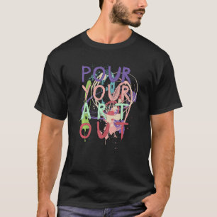 Pour Your Out Acrylic Paint Pouring Graphic Artist T-Shirt