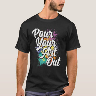 Pour Your Out Painting Painter Artist Paint Colour T-Shirt