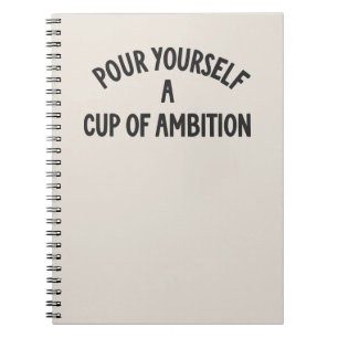 Pour yourself a cup of ambition quote notebook