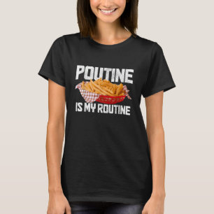 Poutine Is My Routine Canadian Food Canada Pride T-Shirt