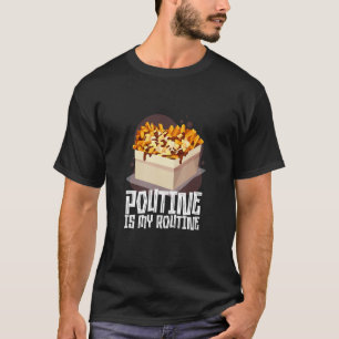 Poutine Is My Routine Canadian Food T-Shirt