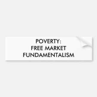 POVERTY: FREE MARKET FUNDAMENTALISM BUMPER STICKER