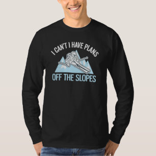 Powder Skiing I Can't I Have Plans Off The Slopes  T-Shirt