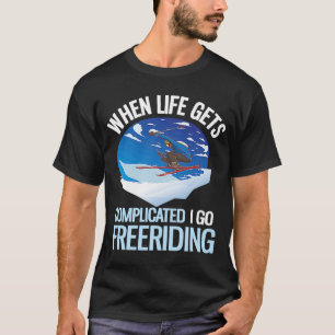 Powder Skiing When Life Gets Complicated I Go Free T-Shirt
