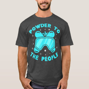 Powder to the People Snow for Snowboarder T-Shirt