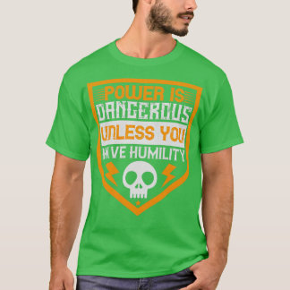Power is dangerous unless you have humility 1 T-Shirt
