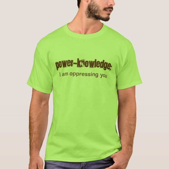 Power-Knowledge: I am oppressing you T-Shirt (Front)