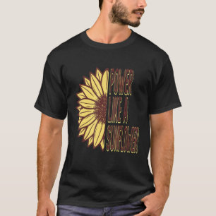 Power Like A Sunflower Gardening Gardener Flower T-Shirt