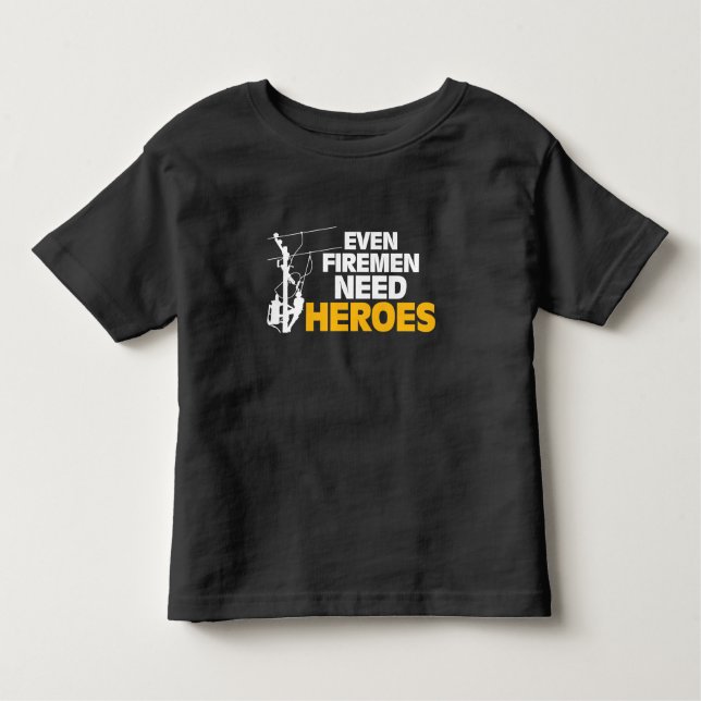 Power Lineman Gift Funny Even Firemen Need Heroes Toddler T-Shirt (Front)