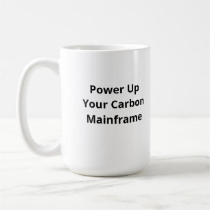 Power Up Your Carbon Mainframe   Funny Coffee Mug 