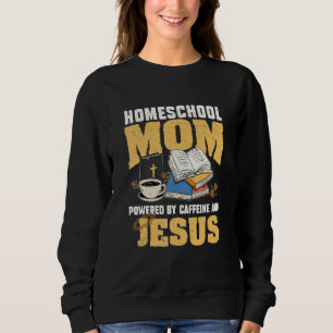 Powered By Caffeine And Jesus Homeschool Mum Sweatshirt