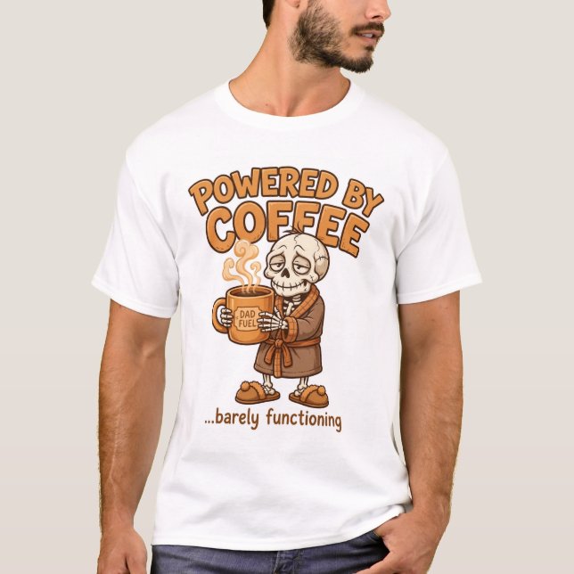 Powered by Coffee Barely Functioning Skeleton Dad  T-Shirt (Front)