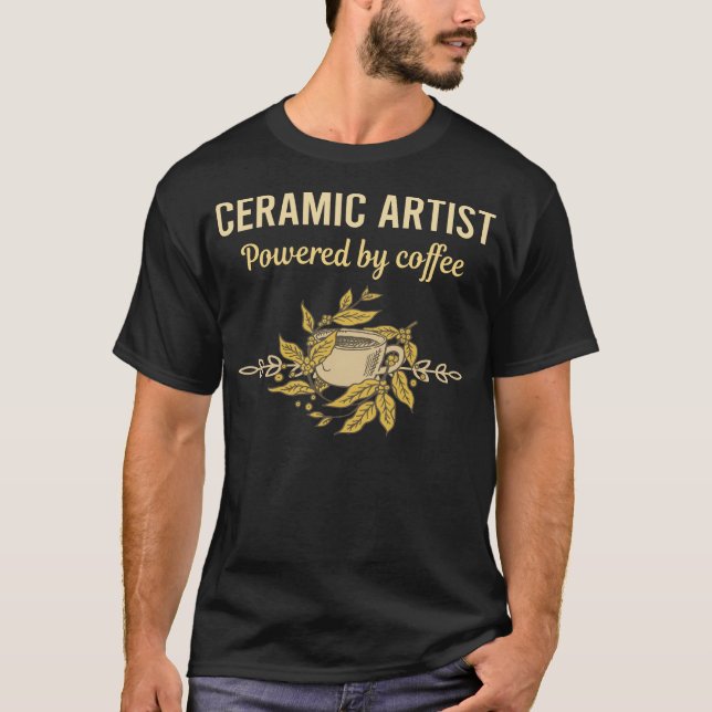 Powered By Coffee - Ceramic Artist T-Shirt (Front)