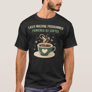 Powered By Coffee Laser Machine Programmer T-Shirt