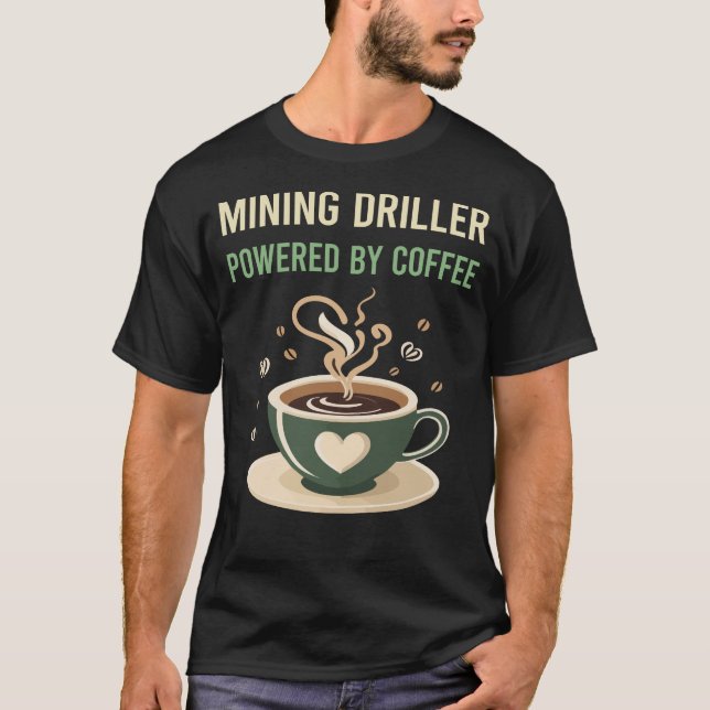 Powered By Coffee Mining Driller T-Shirt (Front)