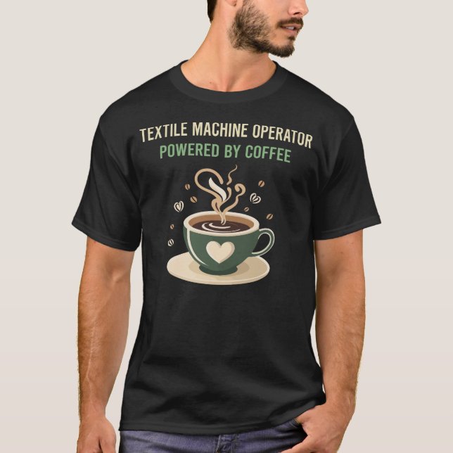 Powered By Coffee Textile Machine Operator T-Shirt (Front)