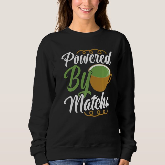 Powered By Matcha Drink   Green Tea Clothing Sweatshirt (Front)