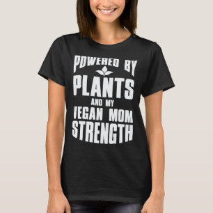 Powered by Plants And My Vegan Mum Strength T-Shirt