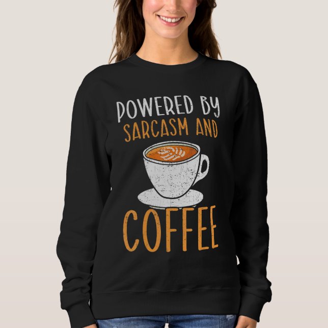 Powered By Sarcasm And Coffee Caffeine Drinker Sweatshirt (Front)