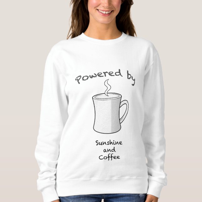 Powered by Sunshine and Coffee Sweatshirt (Front)