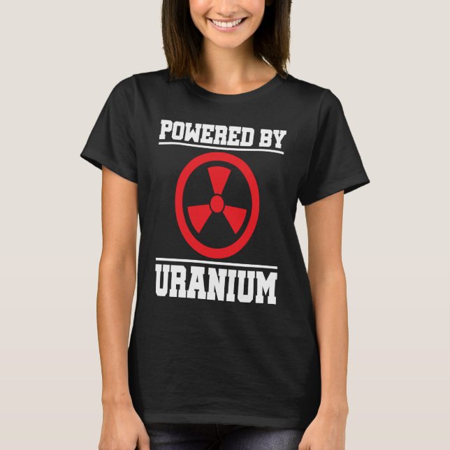 Powered By Uranium Nuclear Engineer T-Shirt (Front)