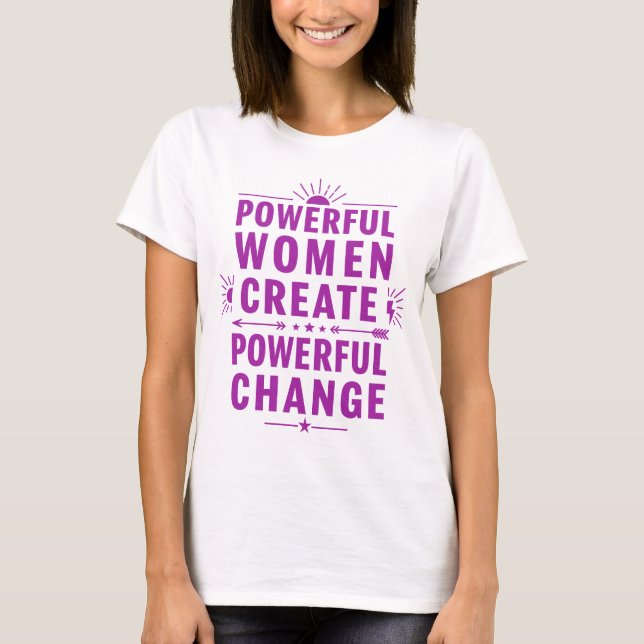 Powerful Women Create Powerful Change T-Shirt (Front)