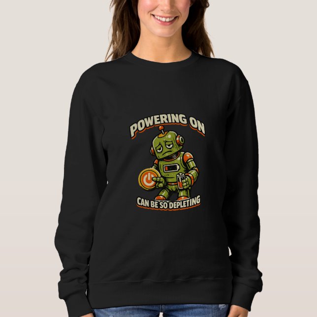 Powering On Can Be So Depleting Robot Sweatshirt (Front)
