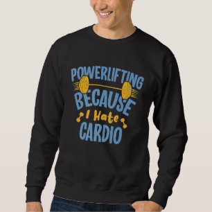 Powerlifting Because I Hate Cardio Powerlifter Sweatshirt