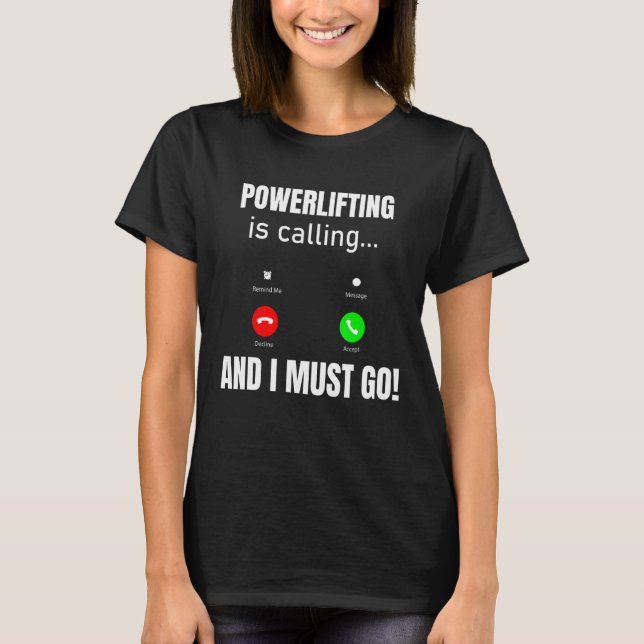 Powerlifting Is Calling And I Must Go T-Shirt (Front)