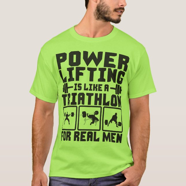 Powerlifting Is Like A Triathlon For Real Men T-Shirt (Front)