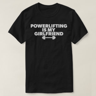 Powerlifting Is My Girlfriend Barbell Motivational T-Shirt