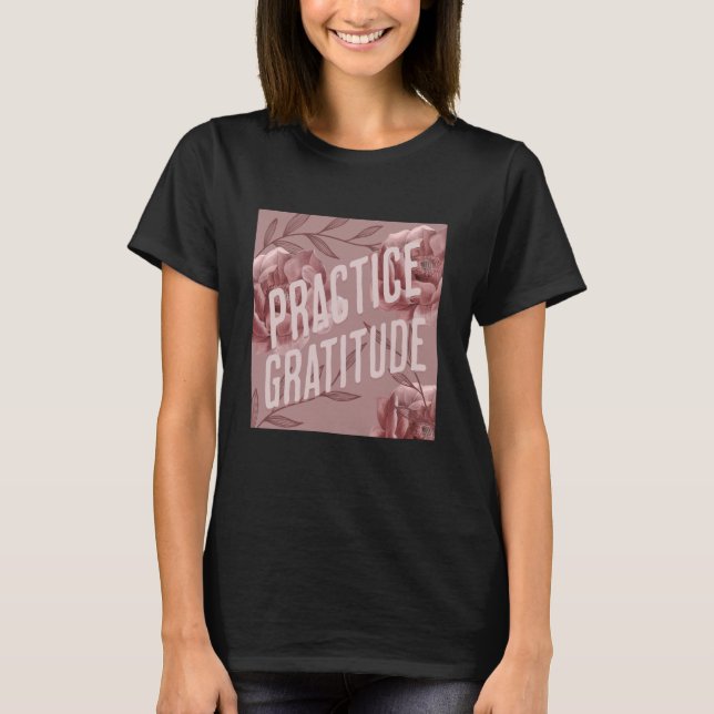 Practice Gratitude Be Kind to Yourself and Others T-Shirt (Front)
