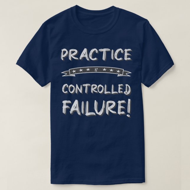 PRACTICE IS CONTROLLED FAILURE Work Out Motivation T-Shirt (Design Front)