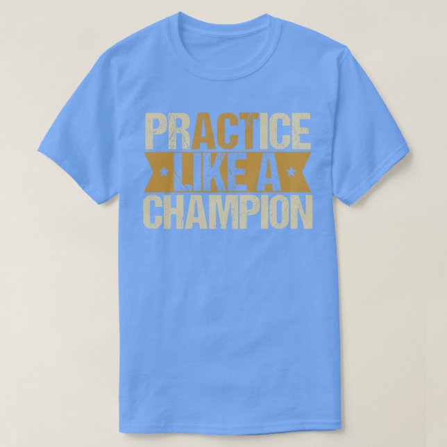 Practice like a champion T-Shirt (Design Front)