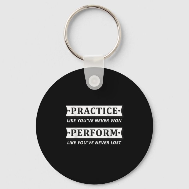 Practice Like You Have Never Won, Perform Motivati Key Ring (Front)