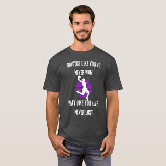 Practice Like You've Never Won T-Shirt
