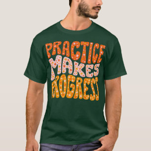 Practice Makes Progress T-Shirt