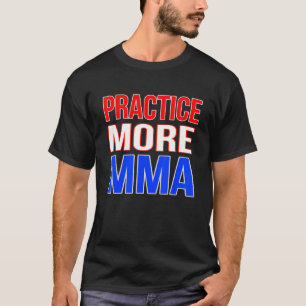 Practice More MMA T-Shirt