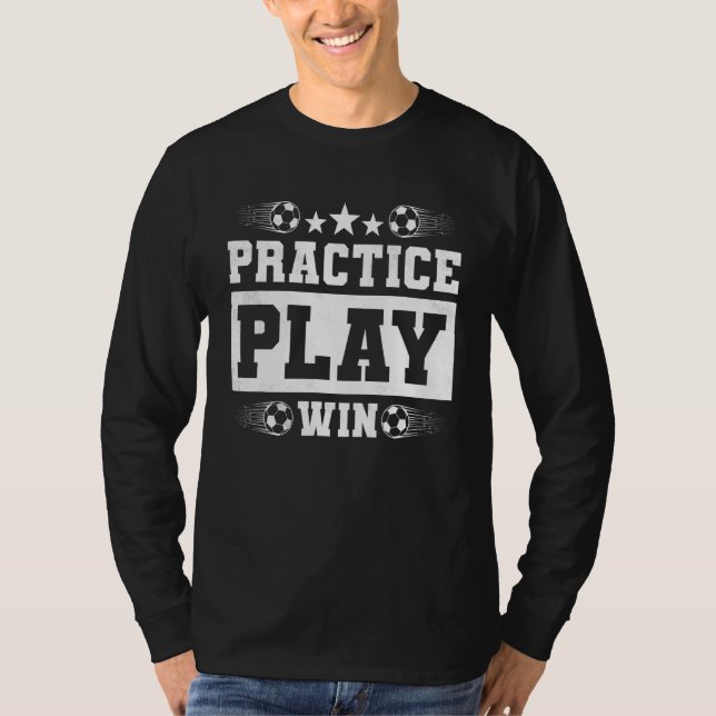 Practice Play Win  Soccer T-Shirt (Front)