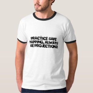 Practice Safe Mapping, Always Use Projections! T-Shirt
