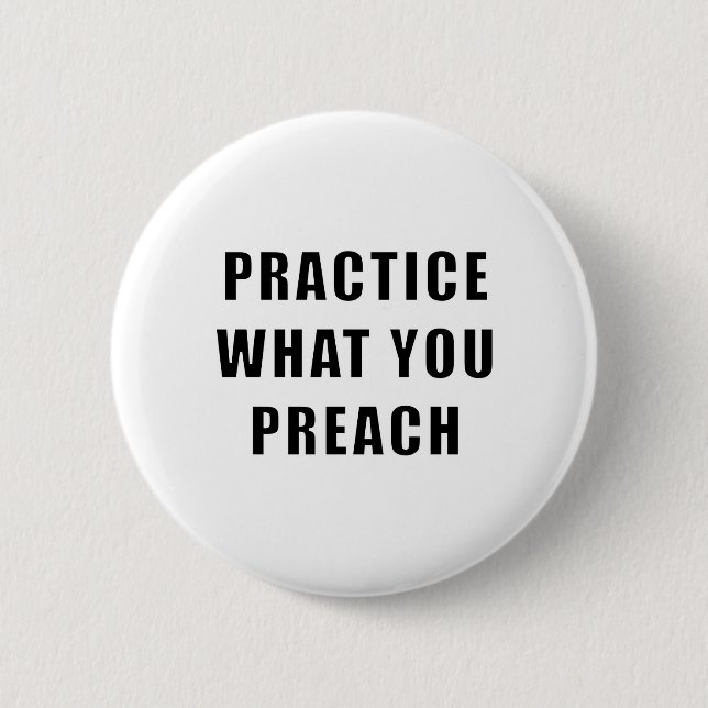 Practice What You Preach 6 Cm Round Badge (Front)