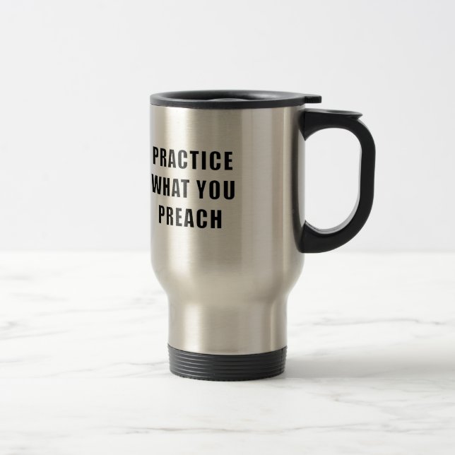 Practice What You Preach Travel Mug (Right)