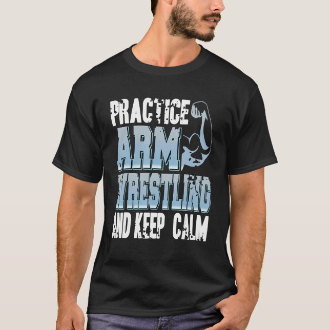 Practise Arm Wrestling And Keep Calm  Present T-Shirt (Front)