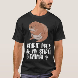 PRAIRIE DOGS Are My Spirit Animal T-Shirt