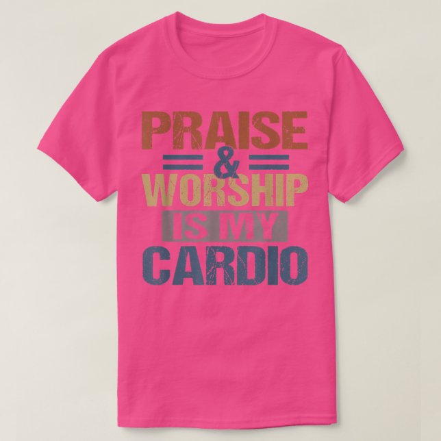 Praise And Worship Is My Cardio Funny  T-Shirt (Design Front)