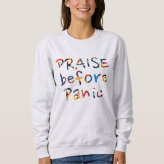Praise Before Panic Sweatshirt