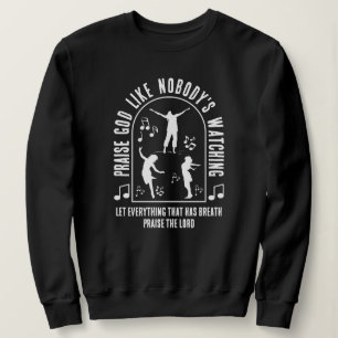 PRAISE GOD LIKE NOBODY'S WATCHING Christian Sweatshirt