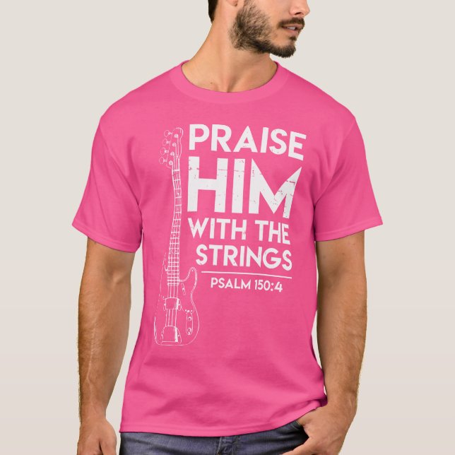Praise Him - Christian Worship - Bass Guitar Playe T-Shirt (Front)