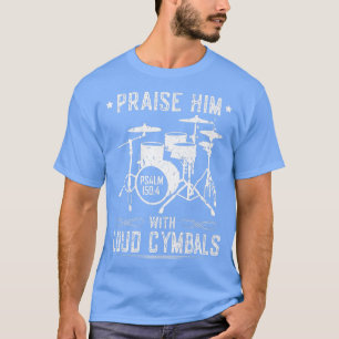 Praise Him With Loud Cymbals Christian Drummer Psa T-Shirt